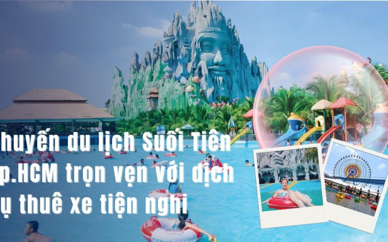 Chuyến du lịch Suối Tiên Tp.HCM trọn vẹn với dịch vụ thuê xe tiện nghi