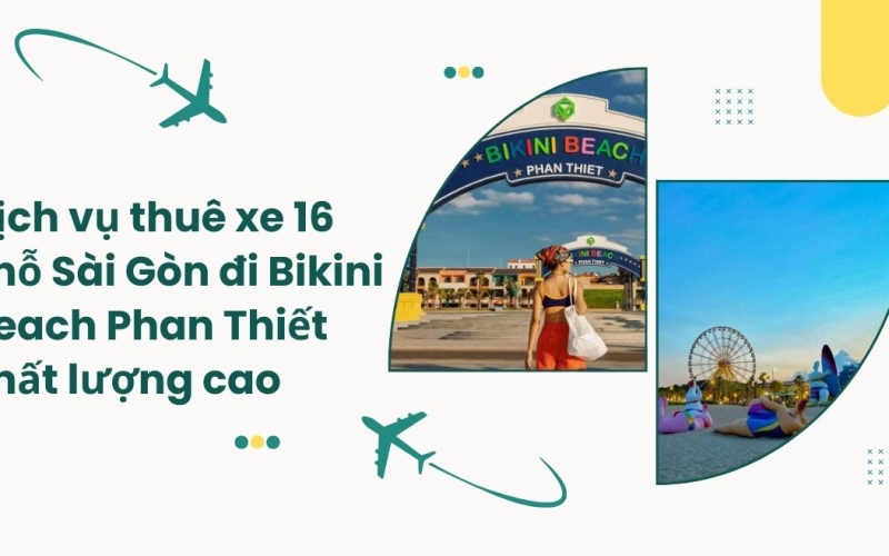 Dịch vụ thuê xe 16 chỗ Sài Gòn đi Bikini Beach Phan Thiết chất lượng cao