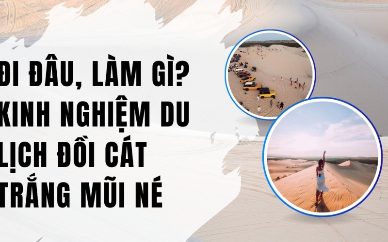 Đi đâu, làm gì? Kinh nghiệm du lịch đồi cát trắng Mũi Né