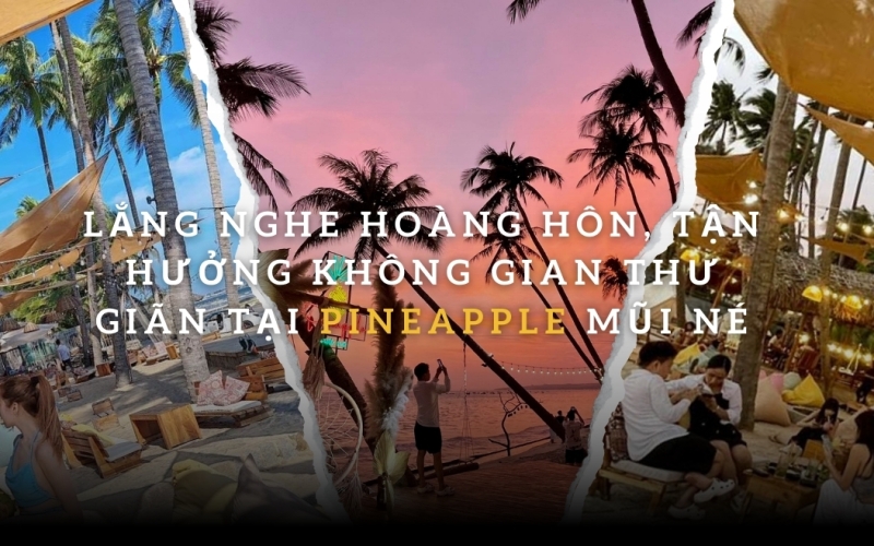 Lắng nghe hoàng hôn, tận hưởng không gian thư giãn tại Pineapple Mũi Né