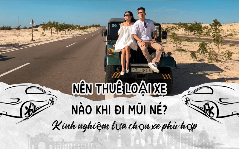 Nên thuê loại xe nào khi đi Mũi Né? Kinh nghiệm lựa chọn xe phù hợp