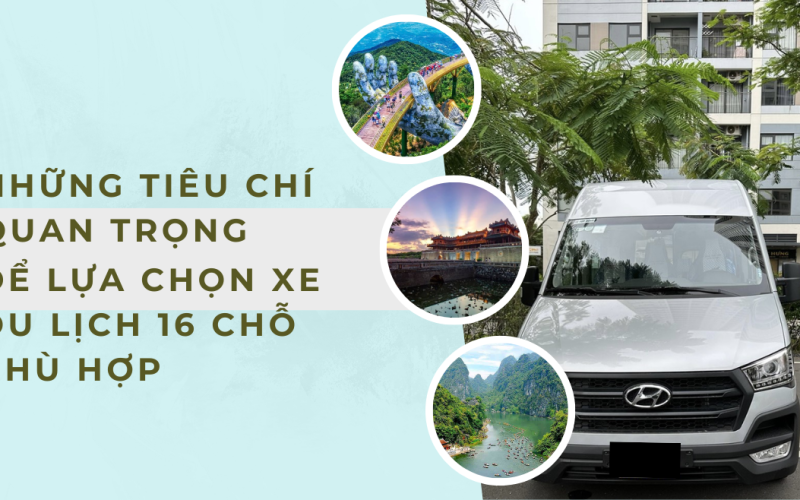 Những tiêu chí quan trọng để lựa chọn xe du lịch 16 chỗ phù hợp